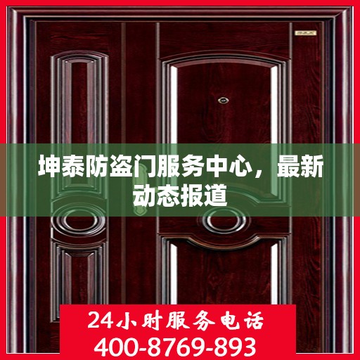 坤泰防盗门服务中心，最新动态报道