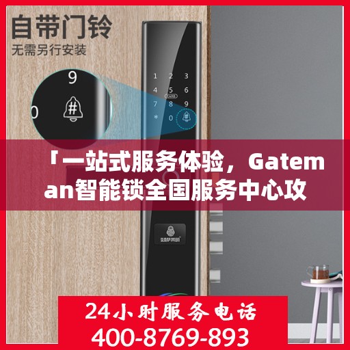 「一站式服务体验，Gateman智能锁全国服务中心攻略」