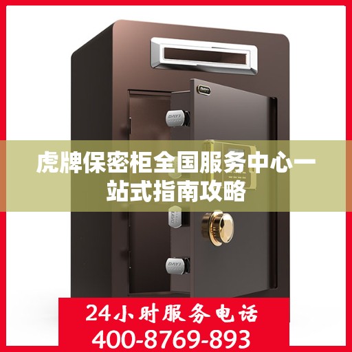 虎牌保密柜全国服务中心一站式指南攻略
