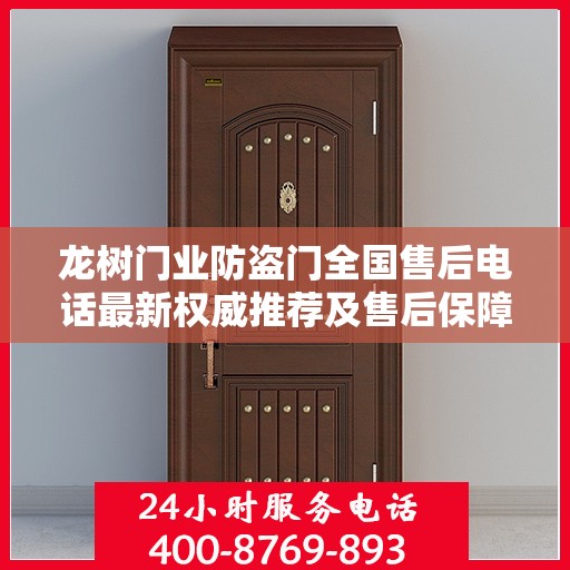 龙树门业防盗门全国售后电话最新权威推荐及售后保障服务详解