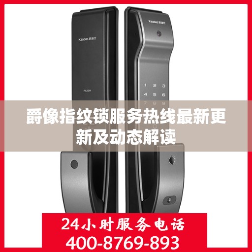 爵像指纹锁服务热线最新更新及动态解读