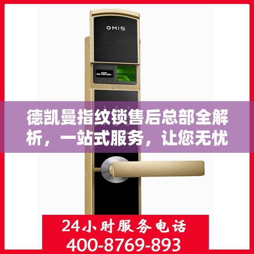 德凯曼指纹锁售后总部全解析，一站式服务，让您无忧购锁体验
