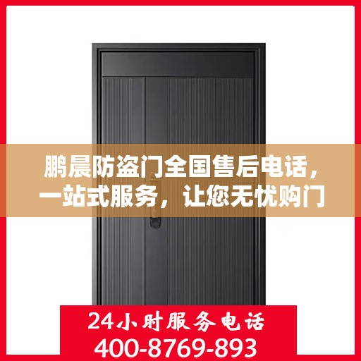 鹏晨防盗门全国售后电话，一站式服务，让您无忧购门！