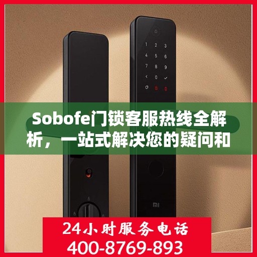 Sobofe门锁客服热线全解析，一站式解决您的疑问和需求