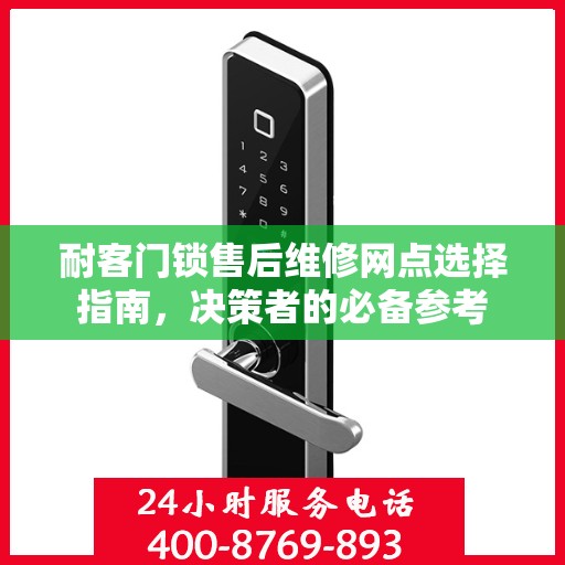 耐客门锁售后维修网点选择指南，决策者的必备参考