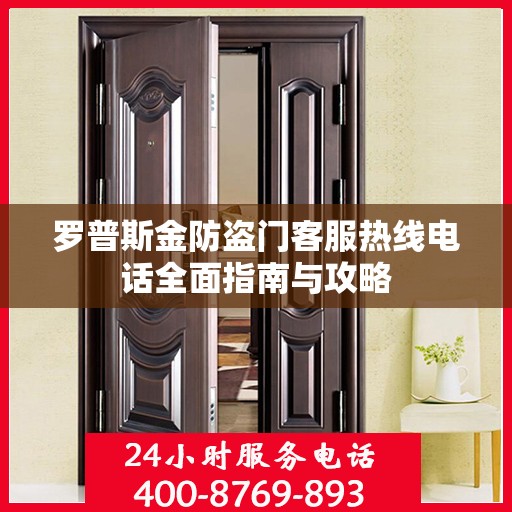 罗普斯金防盗门客服热线电话全面指南与攻略