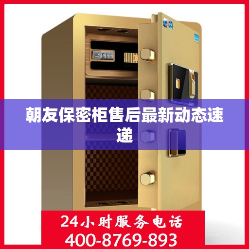 朝友保密柜售后最新动态速递
