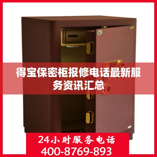 得宝保密柜报修电话最新服务资讯汇总