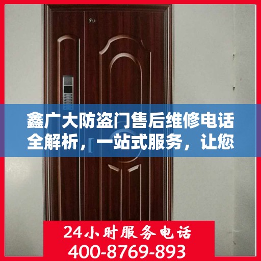 鑫广大防盗门售后维修电话全解析，一站式服务，让您无忧！