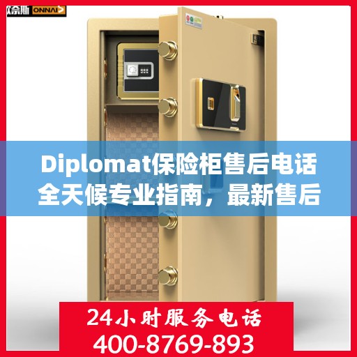 Diplomat保险柜售后电话全天候专业指南，最新售后支持及攻略汇总