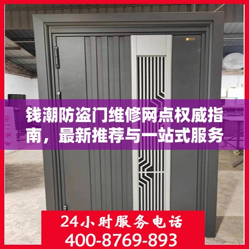 钱潮防盗门维修网点权威指南，最新推荐与一站式服务体验