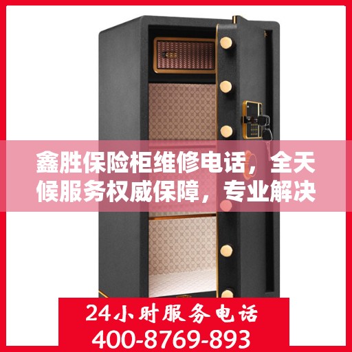 鑫胜保险柜维修电话，全天候服务权威保障，专业解决您的安全锁事问题