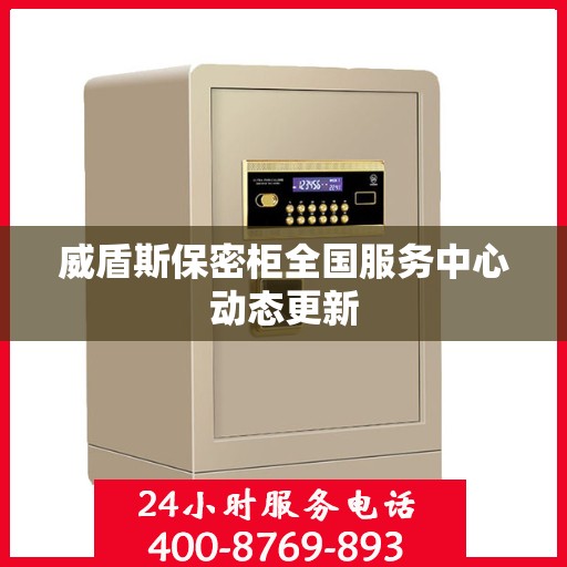 威盾斯保密柜全国服务中心动态更新