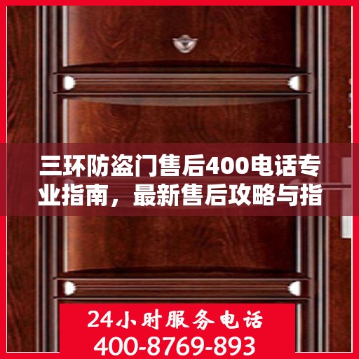 三环防盗门售后400电话专业指南，最新售后攻略与指南