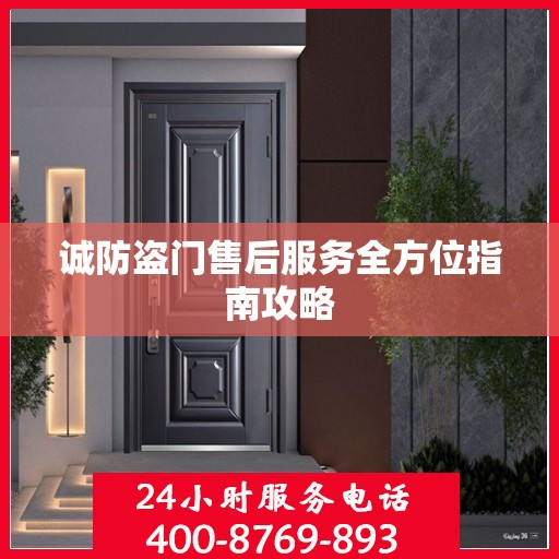 诚防盗门售后服务全方位指南攻略