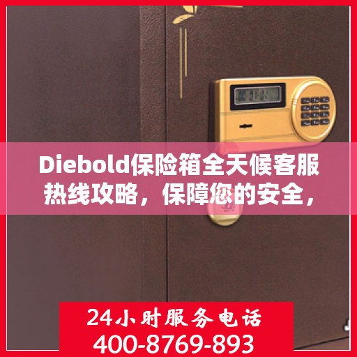Diebold保险箱全天候客服热线攻略，保障您的安全，服务不打烊