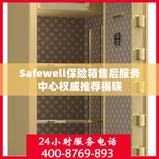 Safewell保险箱售后服务中心权威推荐揭晓