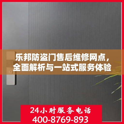 乐邦防盗门售后维修网点，全面解析与一站式服务体验