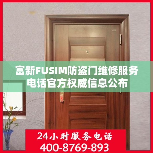 富新FUSIM防盗门维修服务电话官方权威信息公布