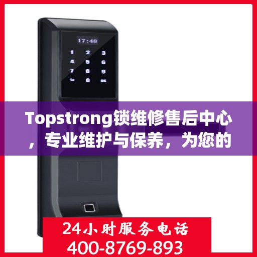 Topstrong锁维修售后中心，专业维护与保养，为您的安全保驾护航