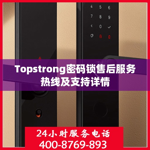 Topstrong密码锁售后服务热线及支持详情