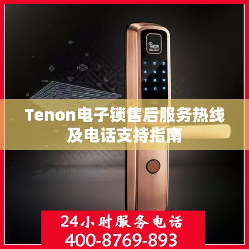 Tenon电子锁售后服务热线及电话支持指南