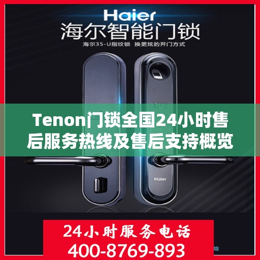 Tenon门锁全国24小时售后服务热线及售后支持概览