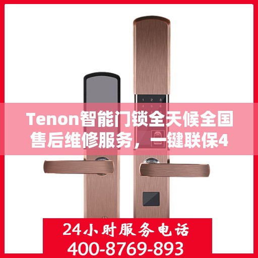 Tenon智能门锁全天候全国售后维修服务，一键联保400电话