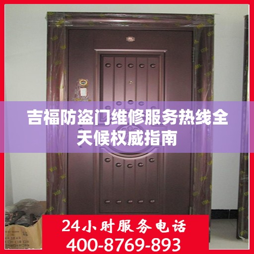 吉福防盗门维修服务热线全天候权威指南