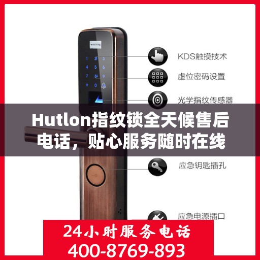 Hutlon指纹锁全天候售后电话，贴心服务随时在线