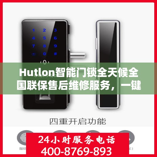 Hutlon智能门锁全天候全国联保售后维修服务，一键400电话解决您的锁事烦恼