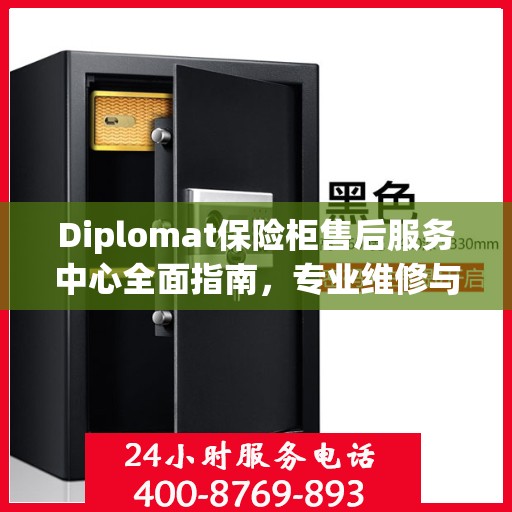 Diplomat保险柜售后服务中心全面指南，专业维修与售后最新攻略