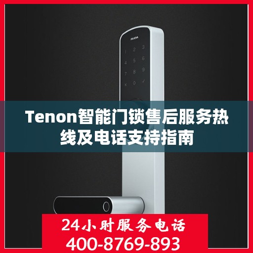 Tenon智能门锁售后服务热线及电话支持指南