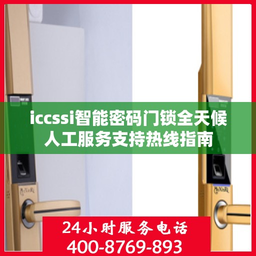 iccssi智能密码门锁全天候人工服务支持热线指南