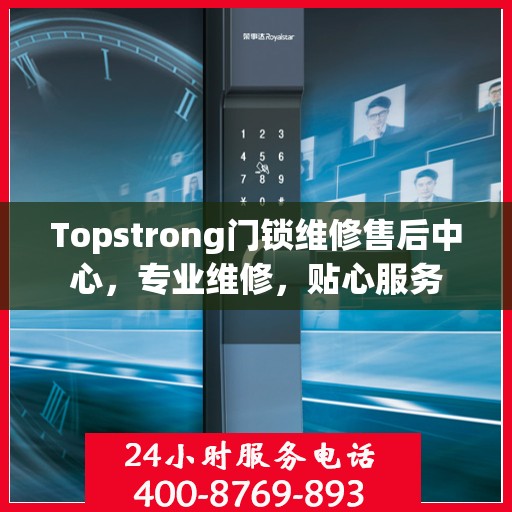 Topstrong门锁维修售后中心，专业维修，贴心服务