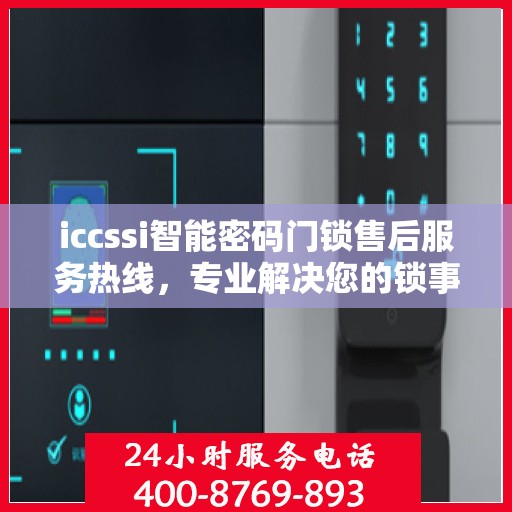 iccssi智能密码门锁售后服务热线，专业解决您的锁事无忧