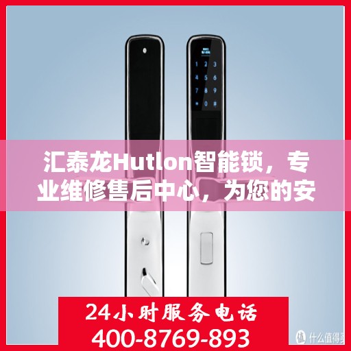 汇泰龙Hutlon智能锁，专业维修售后中心，为您的安全保驾护航！