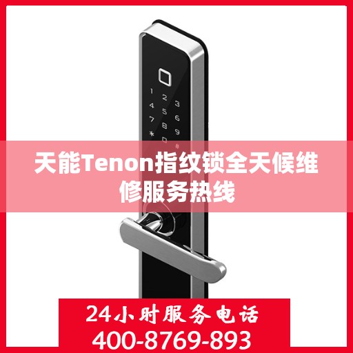 天能Tenon指纹锁全天候维修服务热线