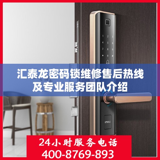 汇泰龙密码锁维修售后热线及专业服务团队介绍