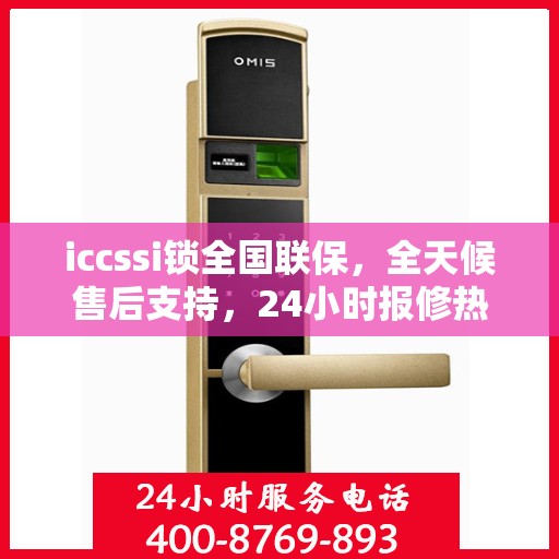 iccssi锁全国联保，全天候售后支持，24小时报修热线400便捷服务