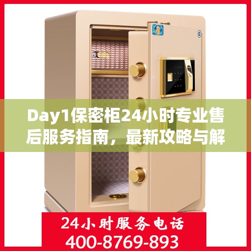 Day1保密柜24小时专业售后服务指南，最新攻略与解决方案