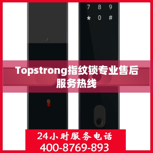 Topstrong指纹锁专业售后服务热线