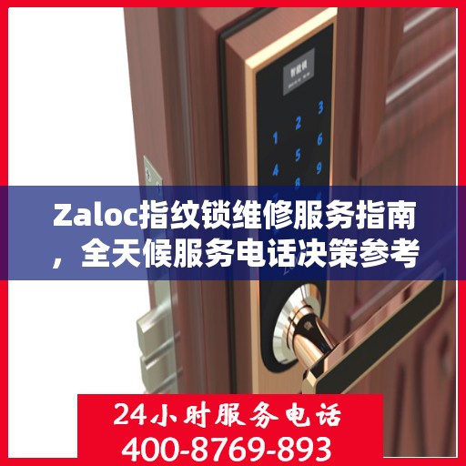 Zaloc指纹锁维修服务指南，全天候服务电话决策参考