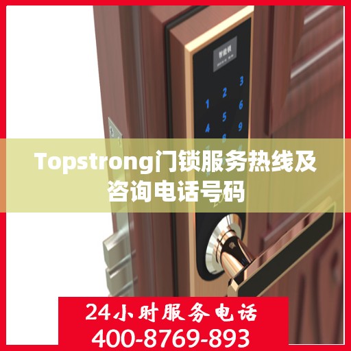 Topstrong门锁服务热线及咨询电话号码