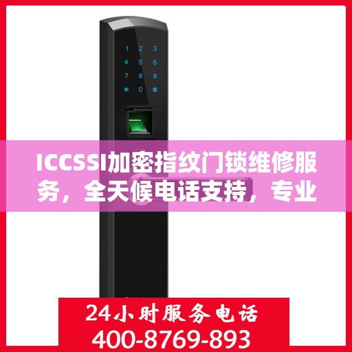 ICCSSI加密指纹门锁维修服务，全天候电话支持，专业维修保障安全
