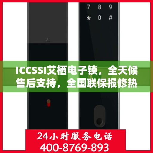 ICCSSI艾栖电子锁，全天候售后支持，全国联保报修热线400热线助力无忧体验