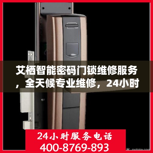 艾栖智能密码门锁维修服务，全天候专业维修，24小时服务热线随时为您解答