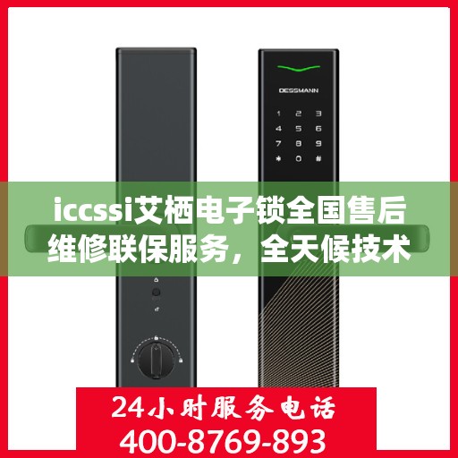 iccssi艾栖电子锁全国售后维修联保服务，全天候技术支持与快速响应服务热线