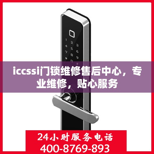 iccssi门锁维修售后中心，专业维修，贴心服务