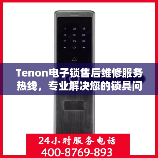 Tenon电子锁售后维修服务热线，专业解决您的锁具问题